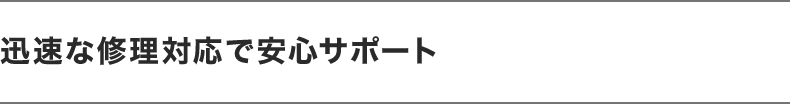 迅速な修理対応で安心サポート